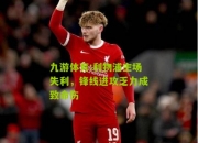 九游体育:利物浦主场失利，锋线进攻乏力成致命伤