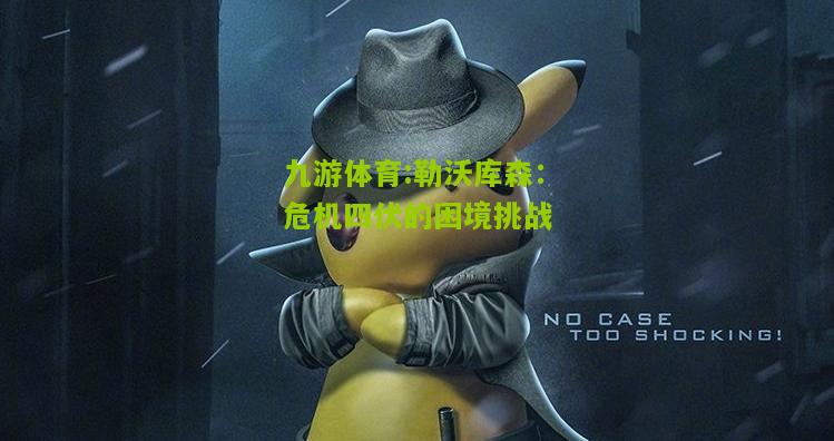 勒沃库森：危机四伏的困境挑战